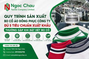 Quy Trình Sản Xuất Bo Cổ Áo Đồng Phục Công Ty Đủ 5 Tiêu Chuẩn Xuất Khẩu