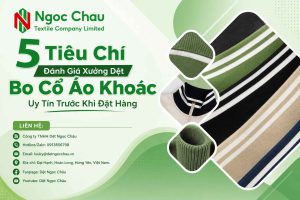 5 Tiêu Chí Đánh Giá Xưởng Dệt Bo Cổ Áo Khoác Uy Tín Trước Khi Đặt Hàng