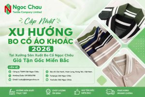 Cập Nhật Xu Hướng Bo Cổ Áo Khoác 2026 Tại Xưởng Sản Xuất Bo Cổ Ngọc Châu Giá Tận Gốc Miền Bắc