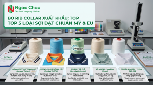 Bo Rib Collar Xuất Khẩu Nên Chọn Chất Liệu Gì? Top 5 Loại Sợi Giúp Đơn Hàng Vượt Qua Vòng Kiểm Định Khắt Khe Của Mỹ & EU