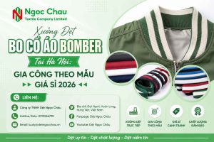Xưởng Dệt Bo Cổ Áo Bomber Tại Hà Nội: Gia Công Theo Mẫu Giá Sỉ 2026