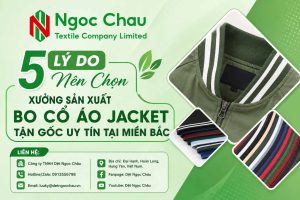 5 Lý Do Nên Chọn Xưởng Sản Xuất Bo Cổ Áo Jacket Tận Gốc Uy Tín Tại Miền Bắc